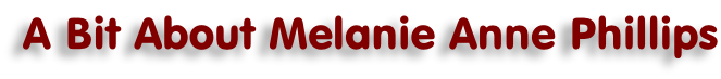 A Bit About Melanie Anne Phillips