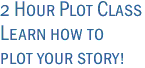 2 Hour Plot Class<br>Learn how to<br>plot your story!