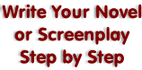 Write Your Novel or Screenplay Step by Step